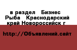  в раздел : Бизнес » Рыба . Краснодарский край,Новороссийск г.